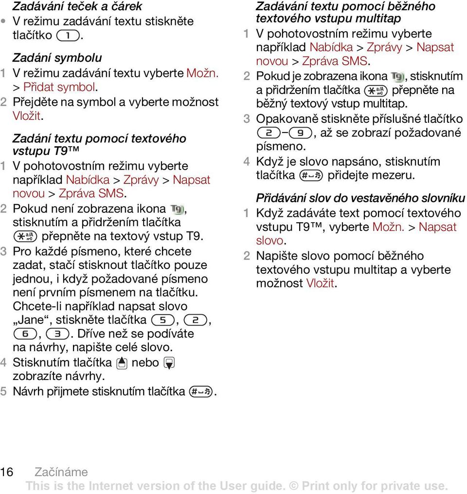 3 Pro každé písmeno, které chcete zadat, stačí stisknout tlačítko pouze jednou, i když požadované písmeno není prvním písmenem na tlačítku.