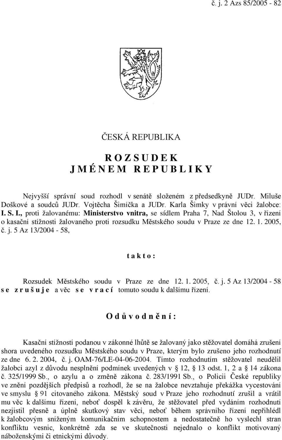 S. I., proti žalovanému: Ministerstvo vnitra, se sídlem Praha 7, Nad Štolou 3, v řízení o kasační stížnosti žalovaného proti rozsudku Městského soudu v Praze ze dne 12. 1. 2005, č. j.