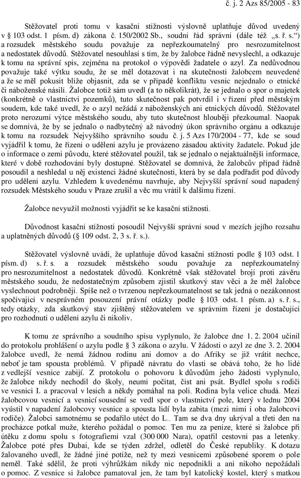 Za nedůvodnou považuje také výtku soudu, že se měl dotazovat i na skutečnosti žalobcem neuvedené a že se měl pokusit blíže objasnit, zda se v případě konfliktu vesnic nejednalo o etnické či