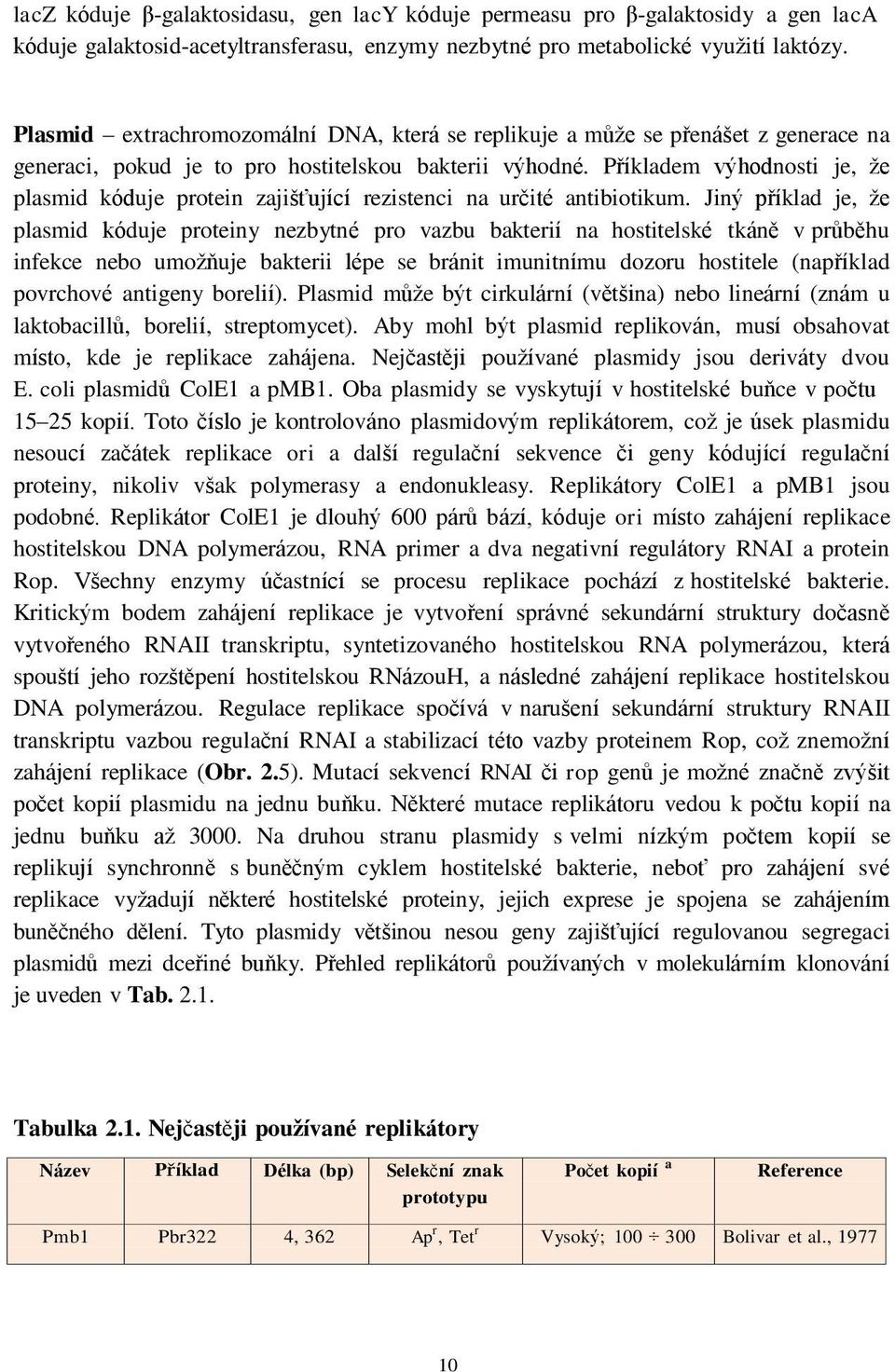 Příkladem výhodnosti je, že plasmid kóduje protein zajišťující rezistenci na určité antibiotikum.