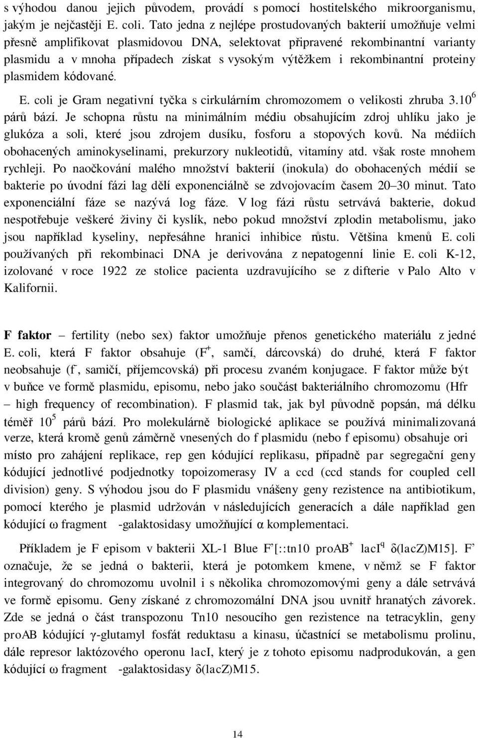 rekombinantní proteiny plasmidem kódované. E. coli je Gram negativní tyčka s cirkulárním chromozomem o velikosti zhruba 3.10 6 párů bází.