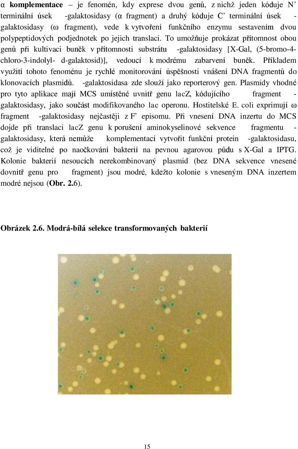 To umožňuje prokázat přítomnost obou genů při kultivaci buněk v přítomnosti substrátu -galaktosidasy [X-Gal, (5-bromo-4- chloro-3-indolyl- d-galaktosid)], vedoucí k modrému zabarvení buněk.