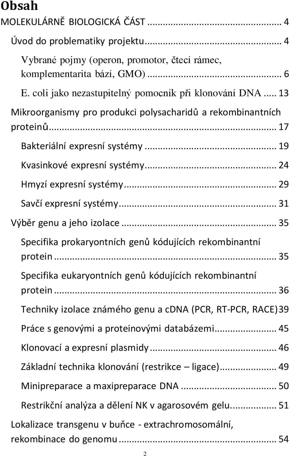 .. 24 Hmyzí expresní systémy... 29 Savčí expresní systémy... 31 Výběr genu a jeho izolace... 35 Specifika prokaryontních genů kódujících rekombinantní protein.