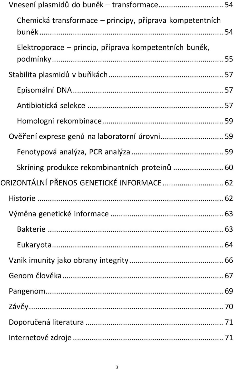 .. 59 Fenotypová analýza, PCR analýza... 59 Skríning produkce rekombinantních proteinů... 60 ORIZONTÁLNÍ PŘENOS GENETICKÉ INFORMACE... 62 Historie.