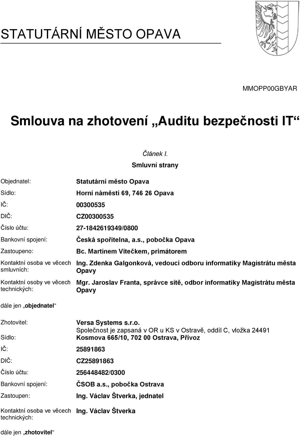 jen objednatel Zhotovitel: Sídlo: IČ: 25891863 DIČ: Česká spořitelna, a.s., pobočka Opava Bc. Martinem Vítečkem, primátorem Ing.