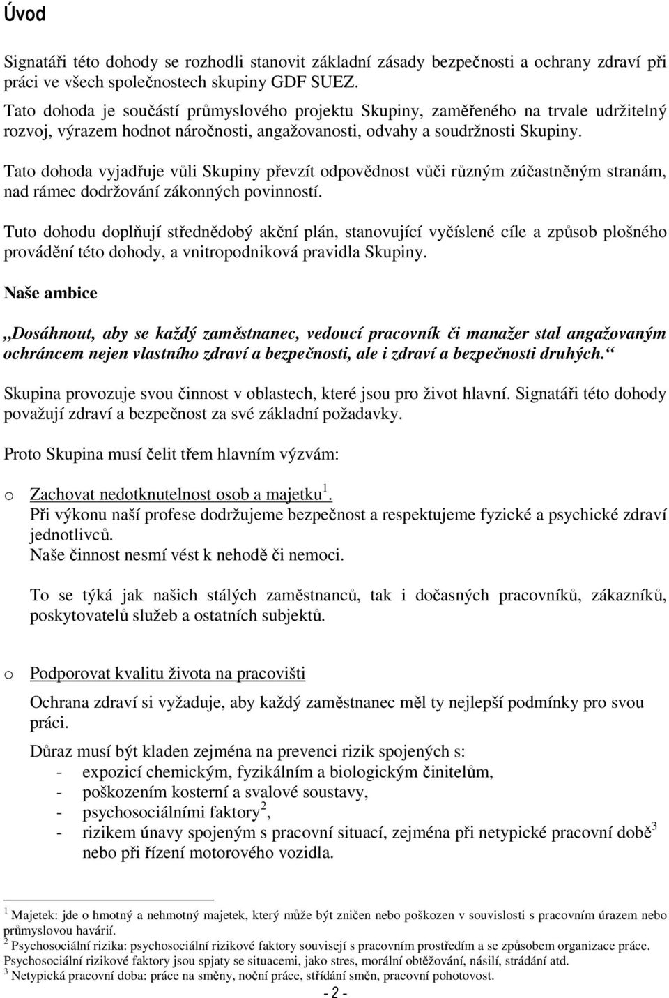 Tato dohoda vyjadřuje vůli Skupiny převzít odpovědnost vůči různým zúčastněným stranám, nad rámec dodržování zákonných povinností.