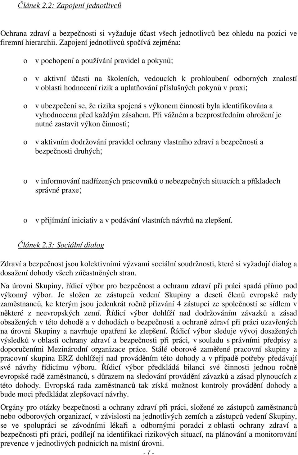 příslušných pokynů v praxi; o v ubezpečení se, že rizika spojená s výkonem činnosti byla identifikována a vyhodnocena před každým zásahem.