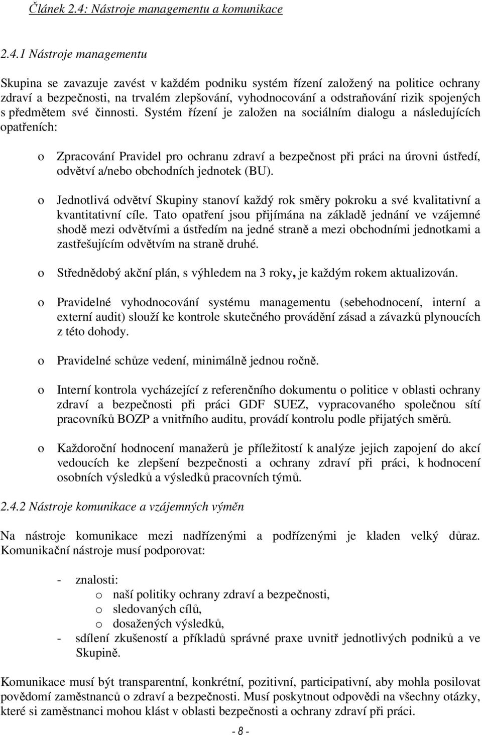 1 Nástroje managementu Skupina se zavazuje zavést v každém podniku systém řízení založený na politice ochrany zdraví a bezpečnosti, na trvalém zlepšování, vyhodnocování a odstraňování rizik spojených