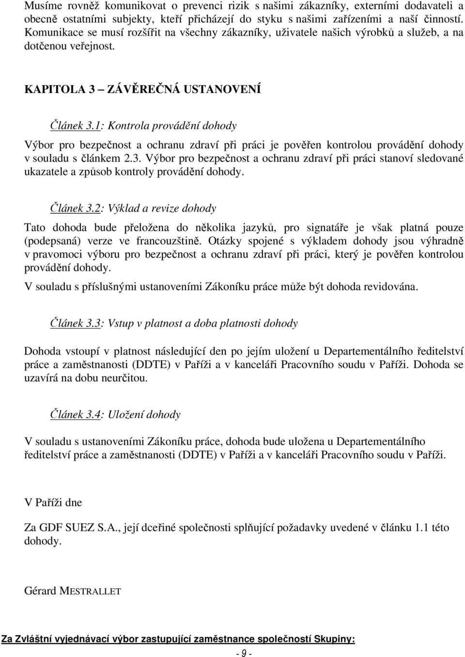 1: Kontrola provádění dohody Výbor pro bezpečnost a ochranu zdraví při práci je pověřen kontrolou provádění dohody v souladu s článkem 2.3.