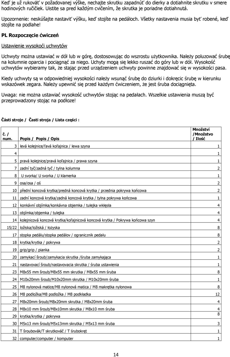 PL Rozpoczęcie ćwiczeń Ustawienie wysokoći uchwytów Uchwyty można ustawiać w dół lub w górę, dostosowując do wszrostu użytkownika. Należy poluzować śrubę na kolumnie oparcia i pociągnąć za niego.