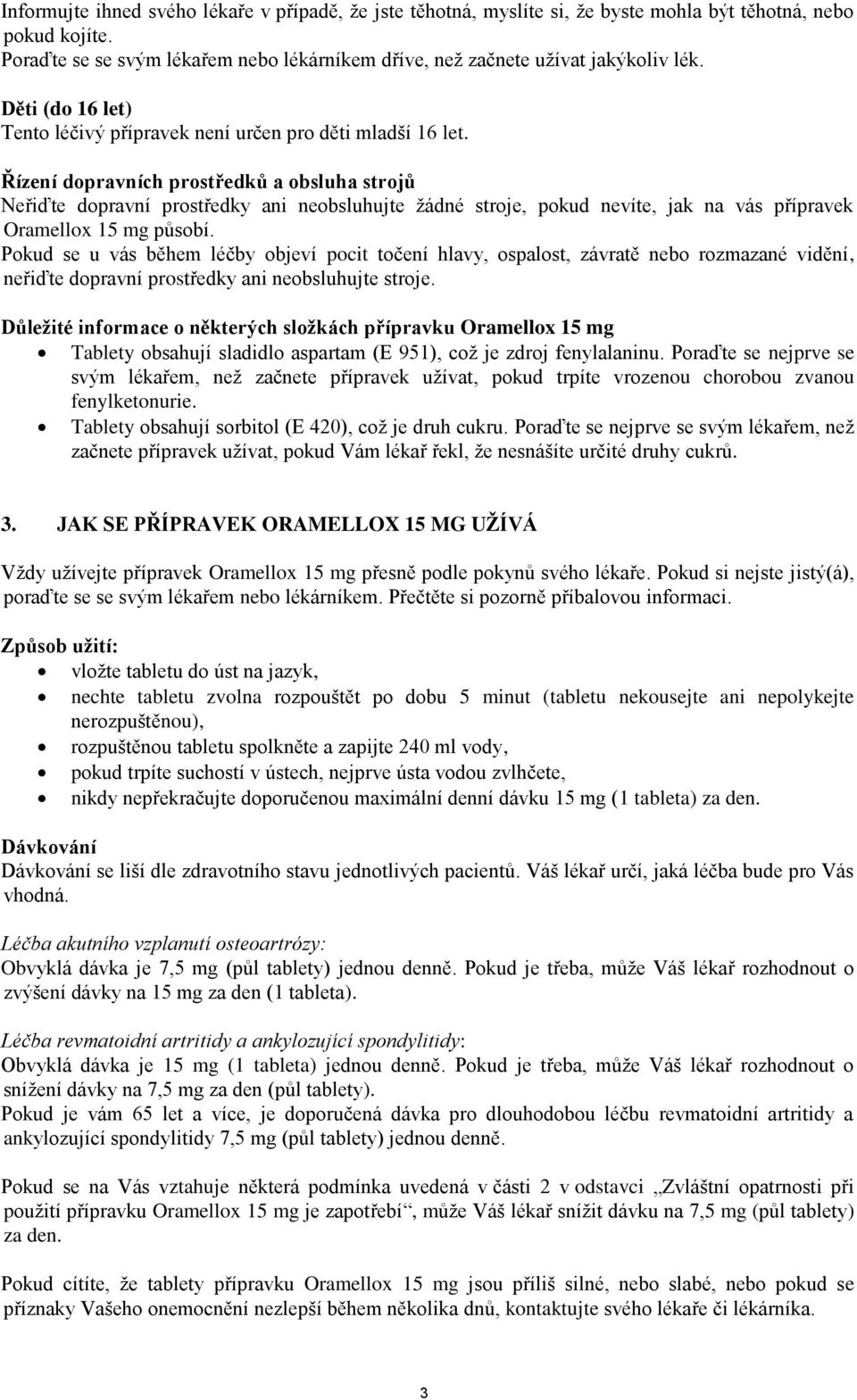 Řízení dopravních prostředků a obsluha strojů Neřiďte dopravní prostředky ani neobsluhujte žádné stroje, pokud nevíte, jak na vás přípravek Oramellox 15 mg působí.