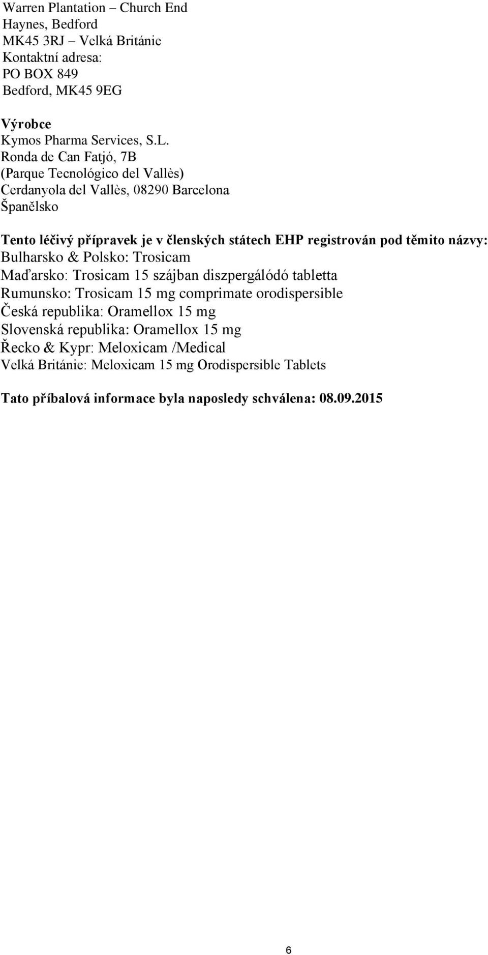 těmito názvy: Bulharsko & Polsko: Trosicam Maďarsko: Trosicam 15 szájban diszpergálódó tabletta Rumunsko: Trosicam 15 mg comprimate orodispersible Česká republika: