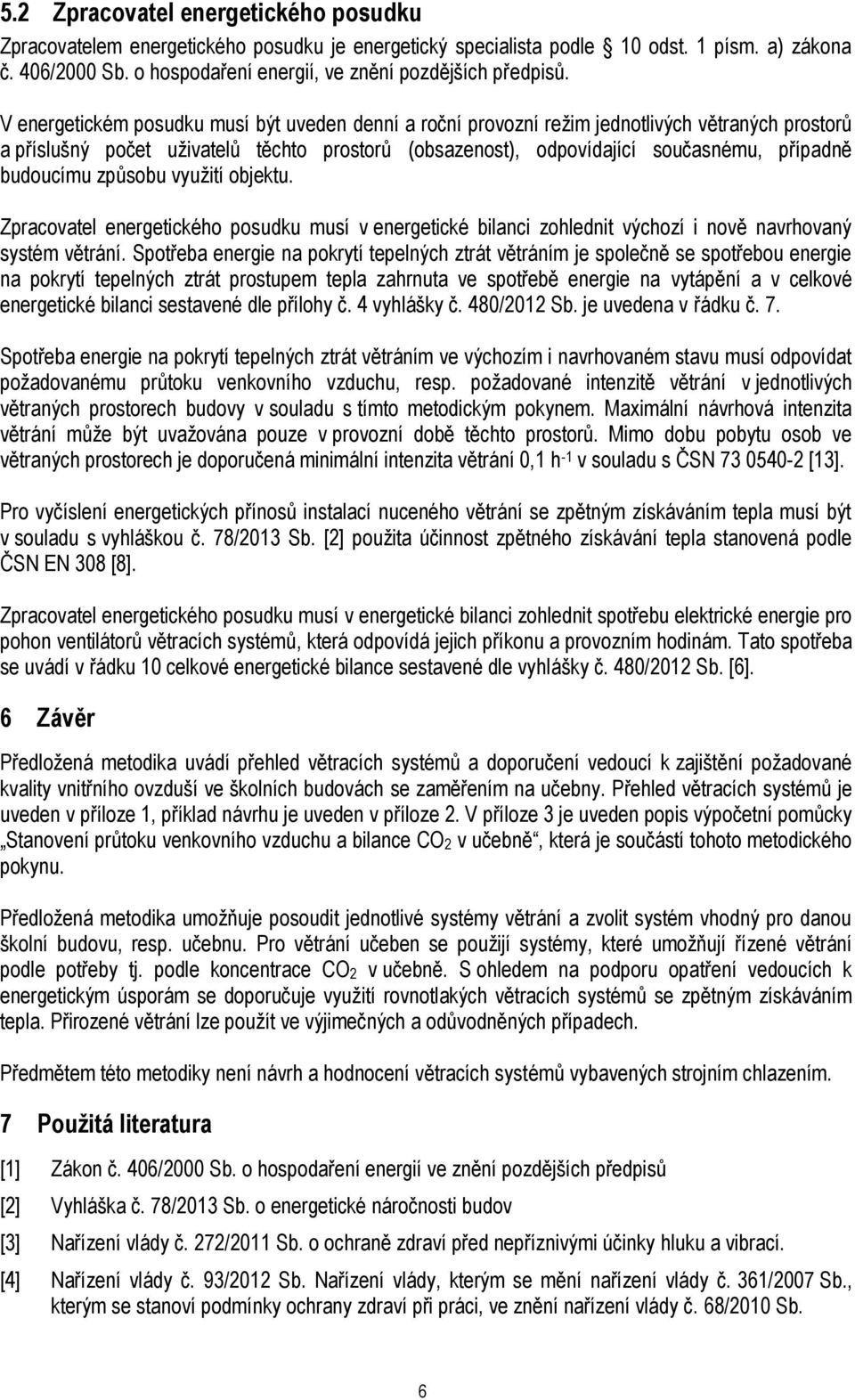 V energetickém posudku musí být uveden denní a roční provozní režim jednotlivých větraných prostorů a příslušný počet uživatelů těchto prostorů (obsazenost), odpovídající současnému, případně