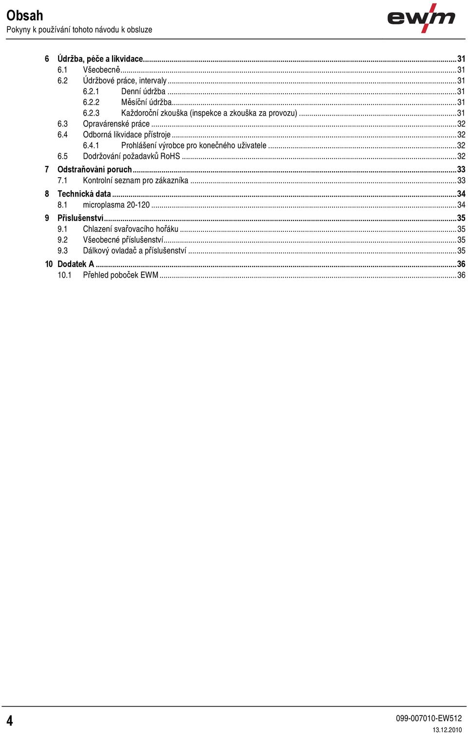 ..32 6.5 Dodržování požadavků RoHS...32 7 Odstraňování poruch...33 7.1 Kontrolní seznam pro zákazníka...33 8 Technická data...34 8.1 microplasma 20-120...34 9 Příslušenství.