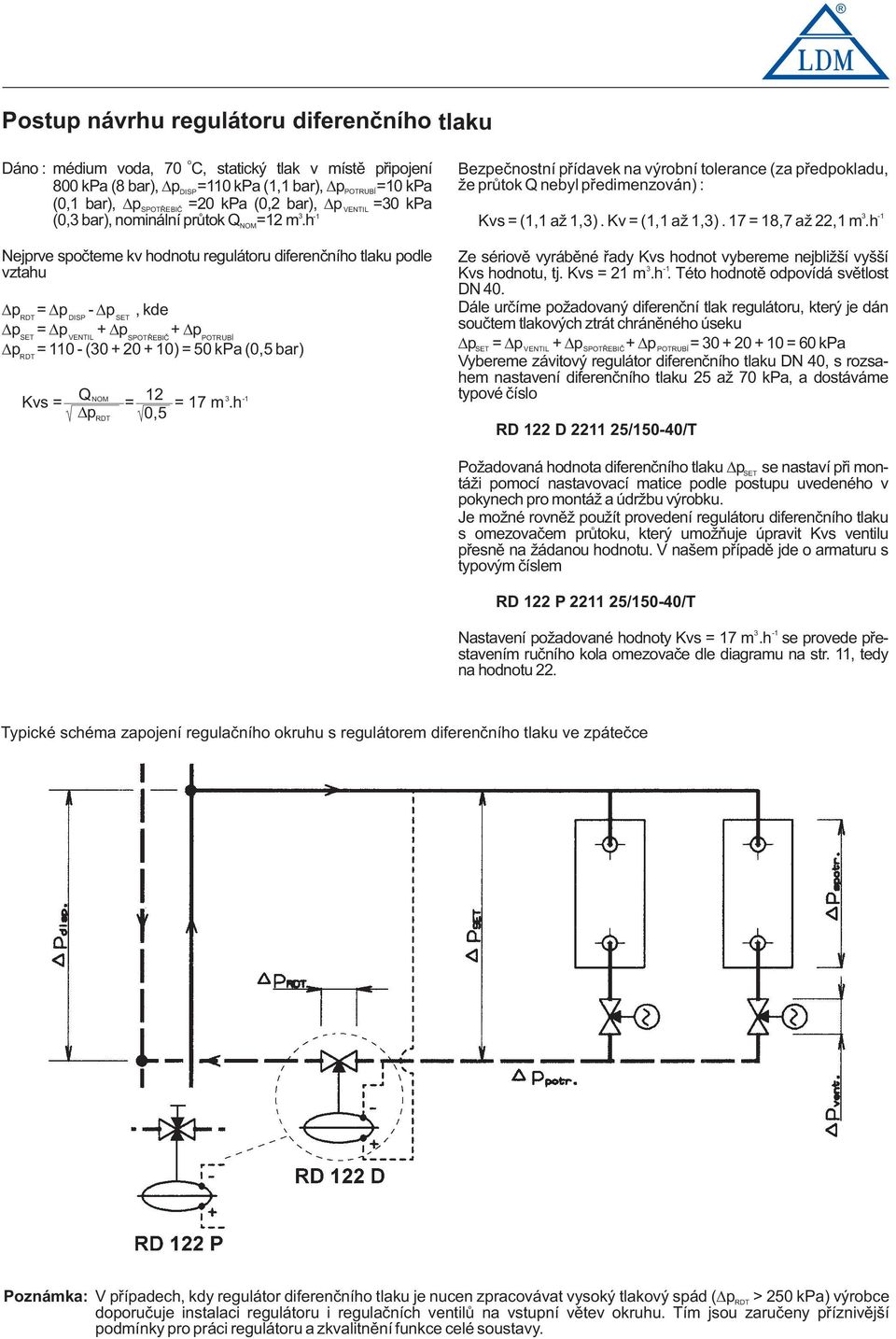 h Nejprve spèteme kv hdntu regulátru diferenèníh tlaku pdle vztahu p RDT = p - p,kde DISP SET p SET = p + p + p SPOTØEBIÈ POTRUBÍ VENTIL p = 110 - (30 + 20 + 10) = 50 kpa (0,5 bar) RDT Q 12 p 0,5 NOM