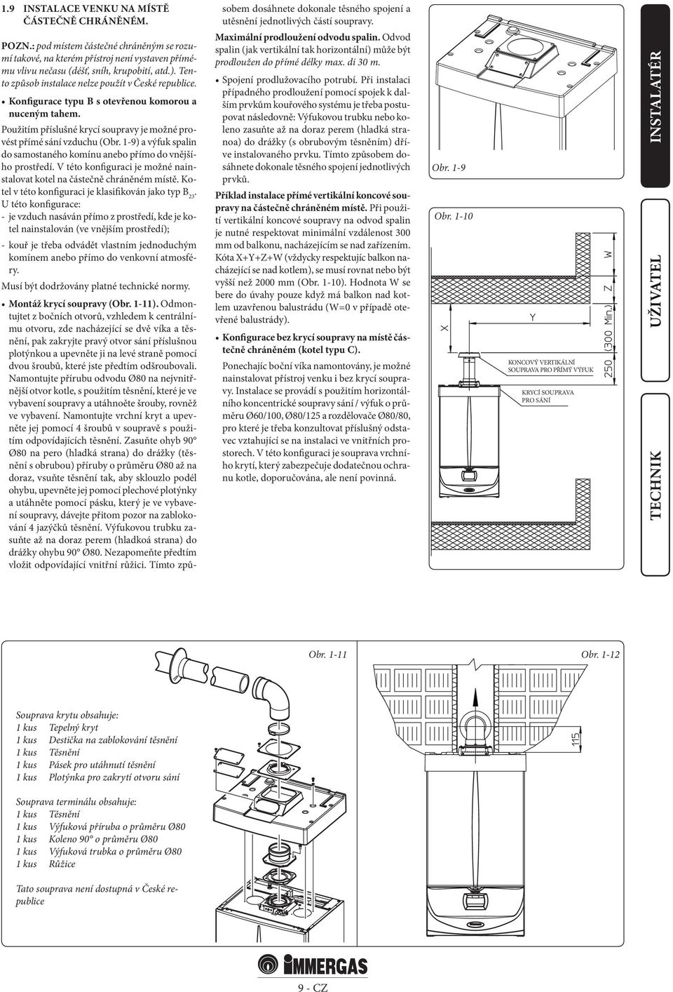 1-9) a výfuk spalin do samostaného komínu anebo přímo do vnějšího prostředí. V této konfiguraci je možné nainstalovat kotel na částečně chráněném místě.