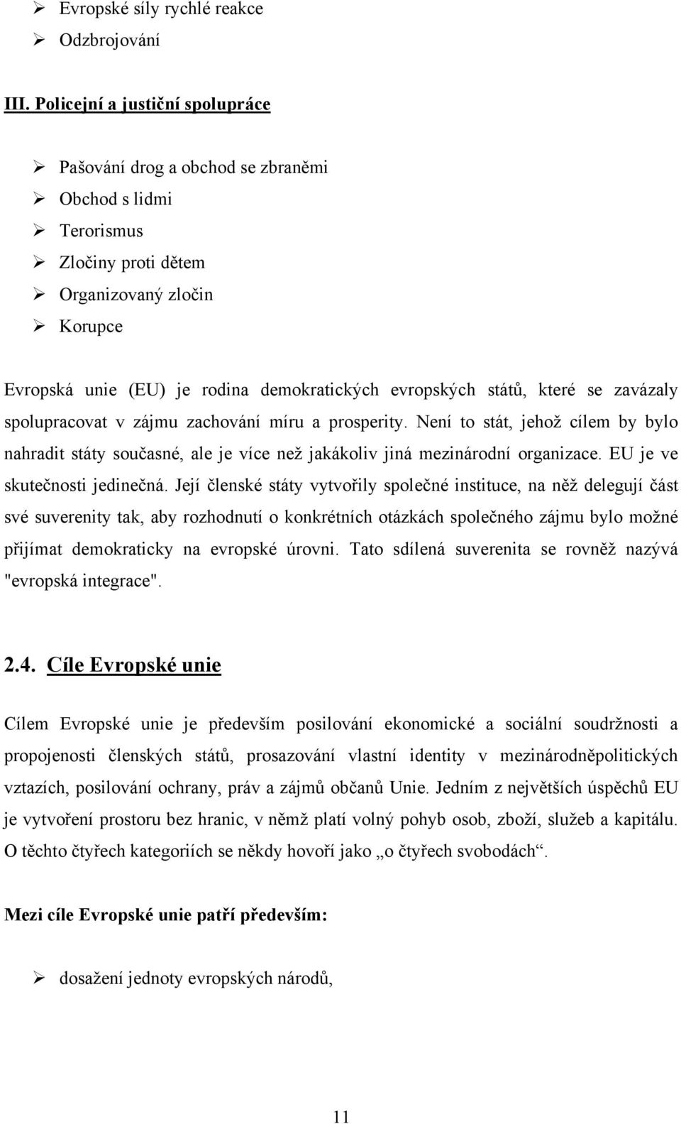 států, které se zavázaly spolupracovat v zájmu zachování míru a prosperity. Není to stát, jehoţ cílem by bylo nahradit státy současné, ale je více neţ jakákoliv jiná mezinárodní organizace.