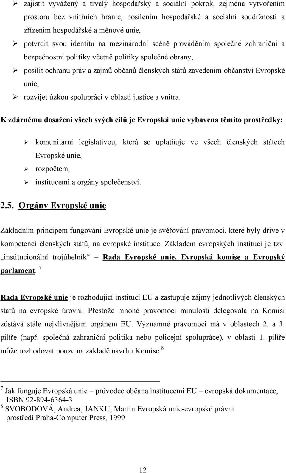 Evropské unie, rozvíjet úzkou spolupráci v oblasti justice a vnitra.