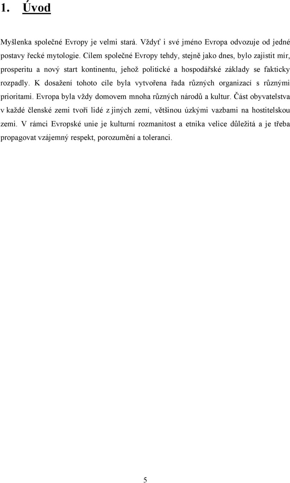 K dosaţení tohoto cíle byla vytvořena řada různých organizací s různými prioritami. Evropa byla vţdy domovem mnoha různých národů a kultur.