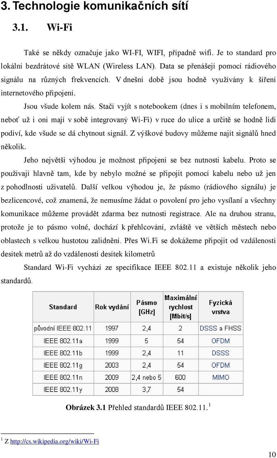 Stačí vyjít s notebookem (dnes i s mobilním telefonem, neboť už i oni mají v sobě integrovaný Wi-Fi) v ruce do ulice a určitě se hodně lidí podiví, kde všude se dá chytnout signál.