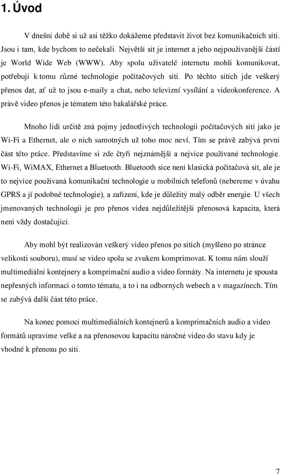 Po těchto sítích jde veškerý přenos dat, ať už to jsou e-maily a chat, nebo televizní vysílání a videokonference. A právě video přenos je tématem této bakalářské práce.