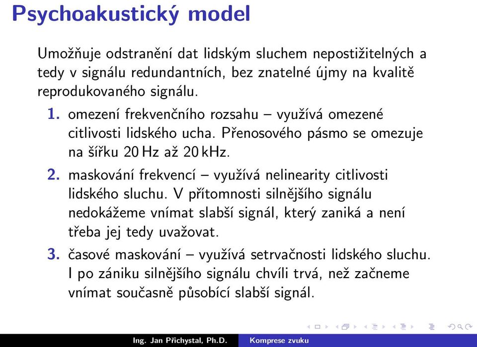 Hz až 20 khz. 2. maskování frekvencí využívá nelinearity citlivosti lidského sluchu.