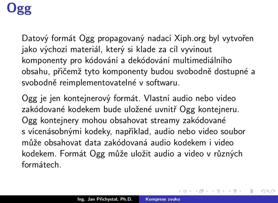 komponenty budou svobodně dostupné a svobodně reimplementovatelné v softwaru. Ogg je jen kontejnerový formát.