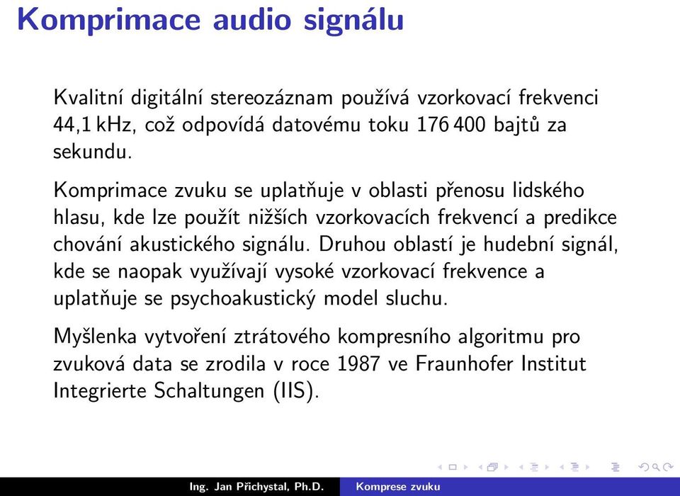 Komprimace zvuku se uplatňuje v oblasti přenosu lidského hlasu, kde lze použít nižších vzorkovacích frekvencí a predikce chování akustického