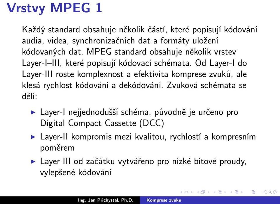 Od Layer-I do Layer-III roste komplexnost a efektivita komprese zvuků, ale klesá rychlost kódování a dekódování.