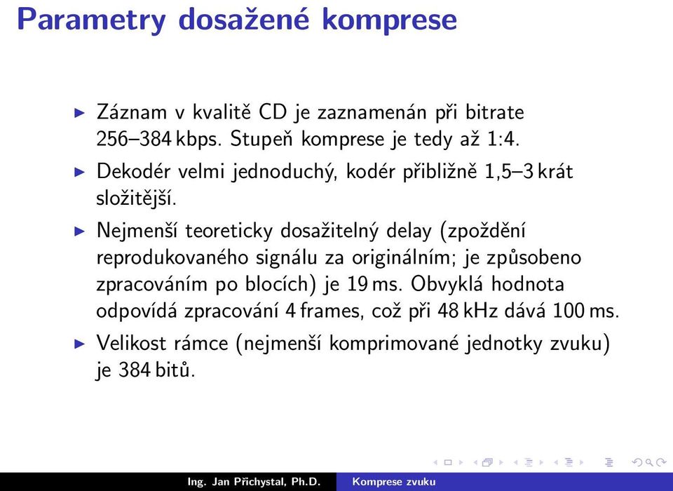 Nejmenší teoreticky dosažitelný delay (zpoždění reprodukovaného signálu za originálním; je způsobeno zpracováním