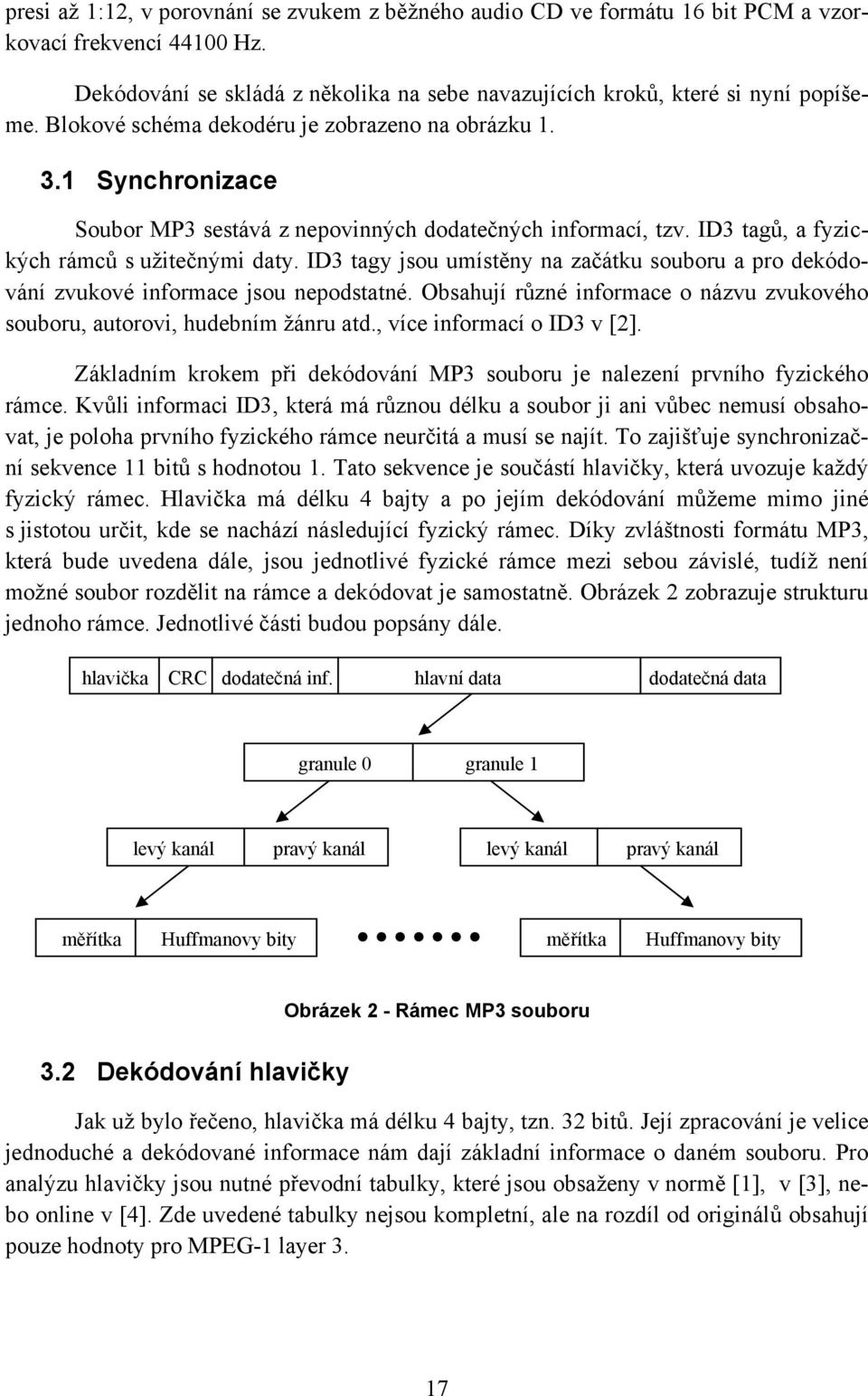 ID3 tagy jsou umístěny na začátku souboru a pro dekódování zvukové informace jsou nepodstatné. Obsahují různé informace o názvu zvukového souboru, autorovi, hudebním žánru atd.