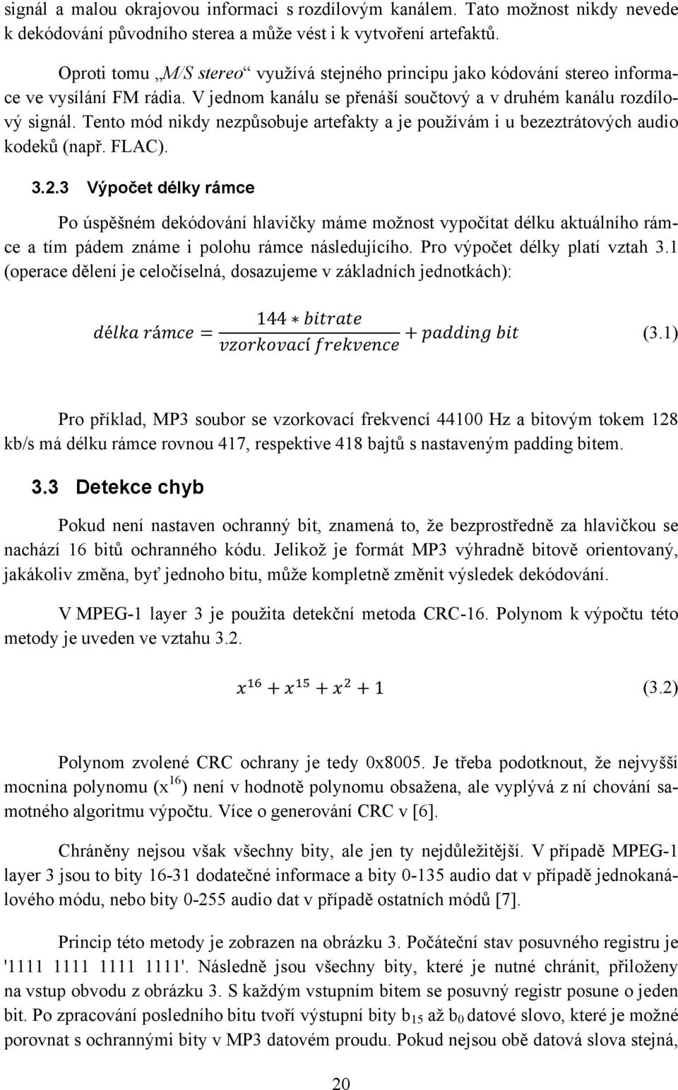 Tento mód nikdy nezpůsobuje artefakty a je používám i u bezeztrátových audio kodeků (např. FLAC). 3.2.