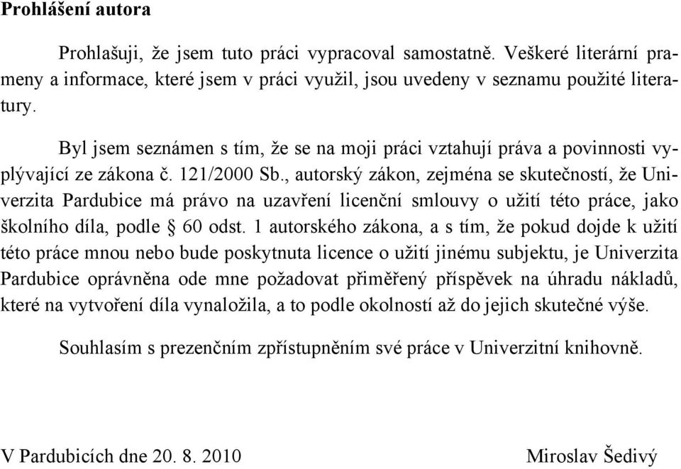 , autorský zákon, zejména se skutečností, že Univerzita Pardubice má právo na uzavření licenční smlouvy o užití této práce, jako školního díla, podle 60 odst.