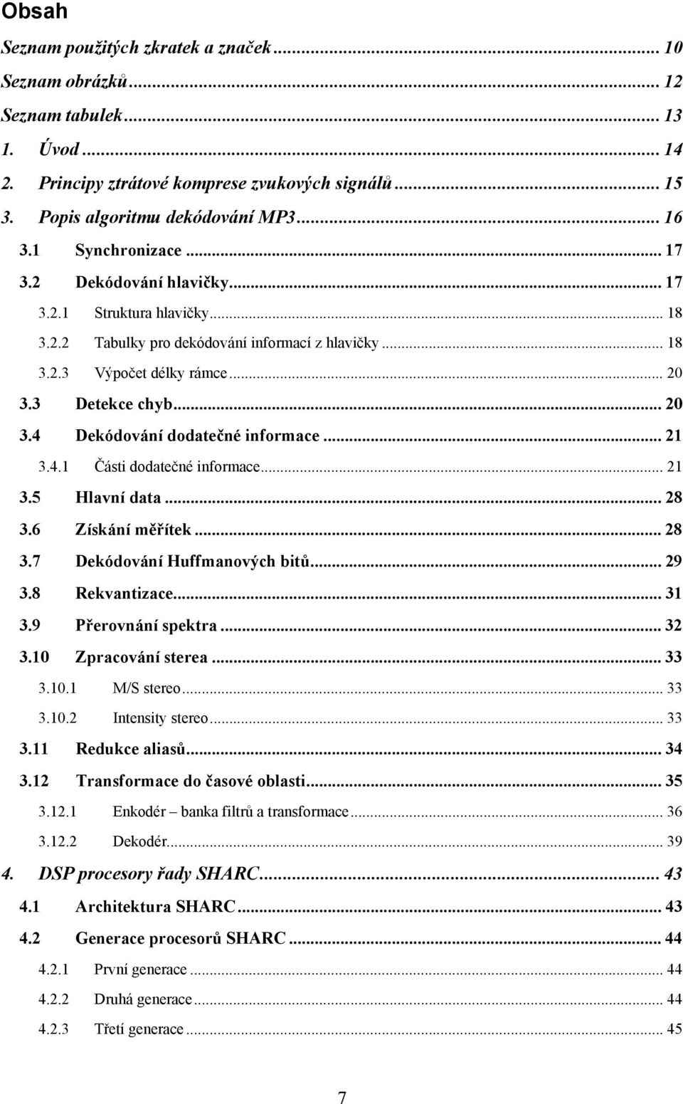 3 Detekce chyb... 20 3.4 Dekódování dodatečné informace... 21 3.4.1 Části dodatečné informace... 21 3.5 Hlavní data... 28 3.6 Získání měřítek... 28 3.7 Dekódování Huffmanových bitů... 29 3.