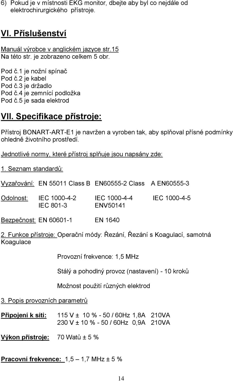 Specifikace přístroje: Přístroj BONART-ART-E1 je navržen a vyroben tak, aby splňoval přísné podmínky ohledně životního prostředí. Jednotlivé normy, které přístroj splňuje jsou napsány zde: 1.