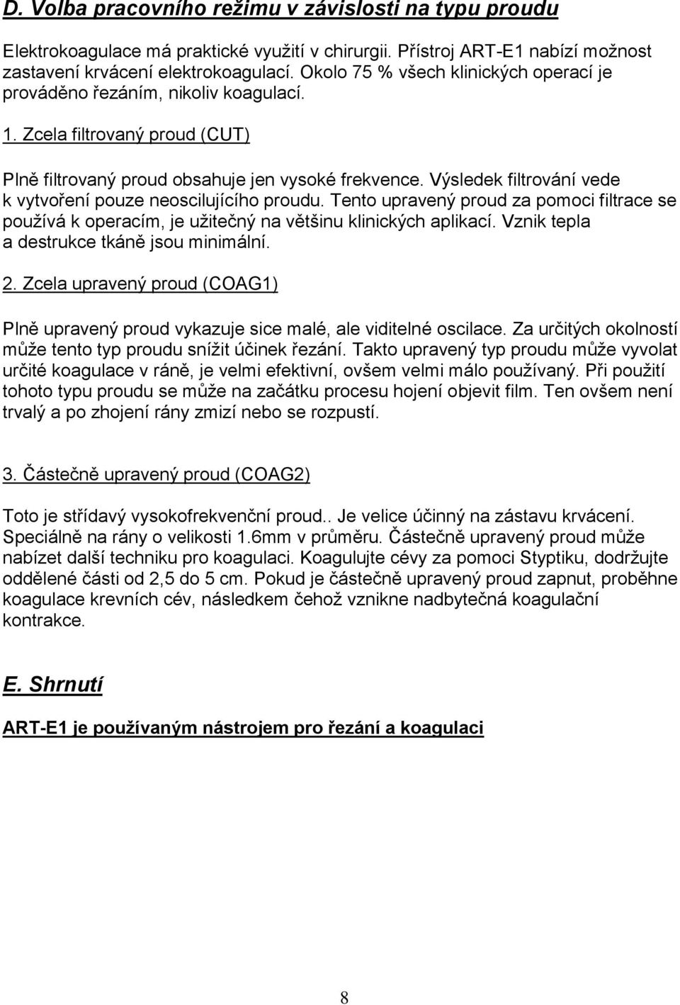 Výsledek filtrování vede k vytvoření pouze neoscilujícího proudu. Tento upravený proud za pomoci filtrace se používá k operacím, je užitečný na většinu klinických aplikací.