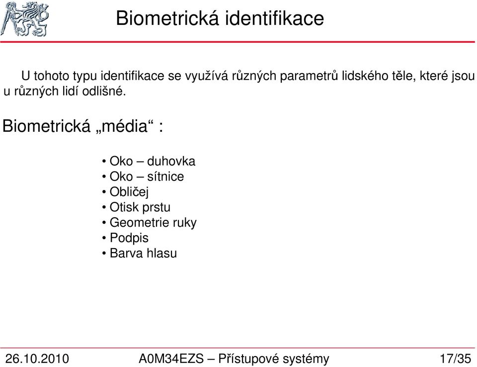 Biometrická média : Oko duhovka Oko sítnice Obličej Otisk prstu