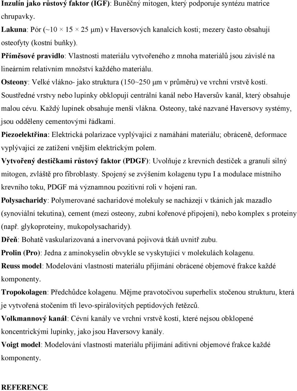 Osteony: Velké vlákno- jako struktura (150~250 μm v průměru) ve vrchní vrstvě kostí. Soustředné vrstvy nebo lupínky obklopují centrální kanál nebo Haversův kanál, který obsahuje malou cévu.