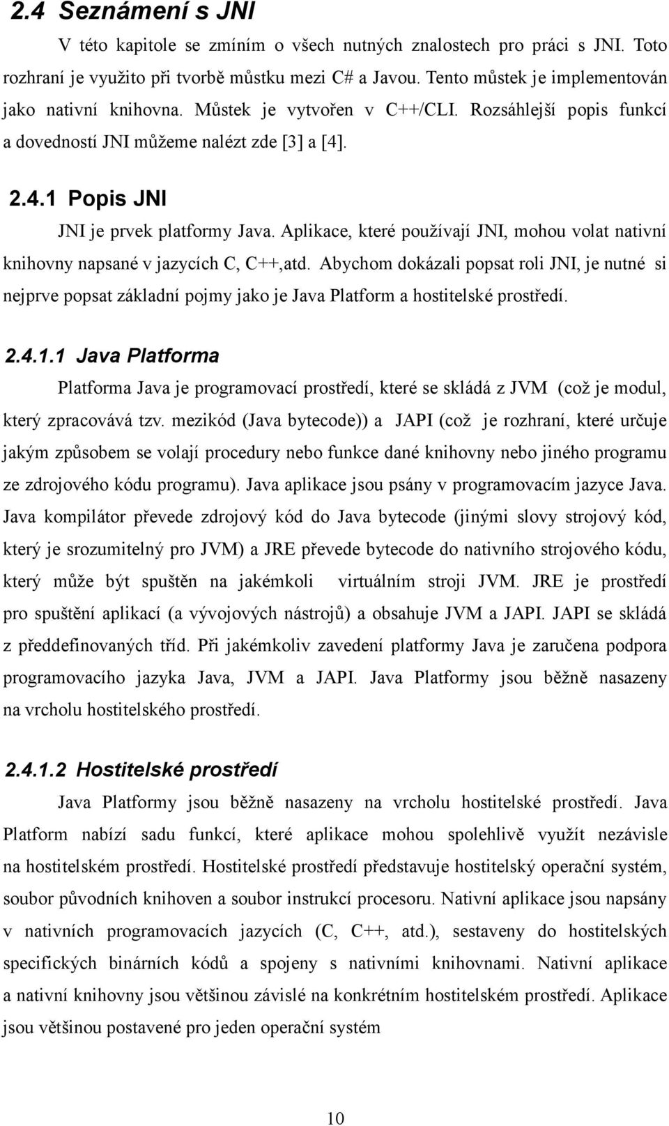 Aplikace, které používají JNI, mohou volat nativní knihovny napsané v jazycích C, C++,atd.