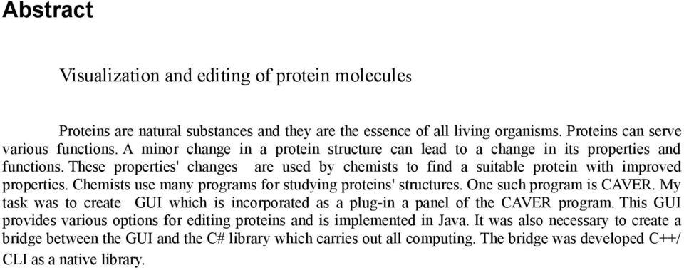 Chemists use many programs for studying proteins' structures. One such program is CAVER. My task was to create GUI which is incorporated as a plug-in a panel of the CAVER program.