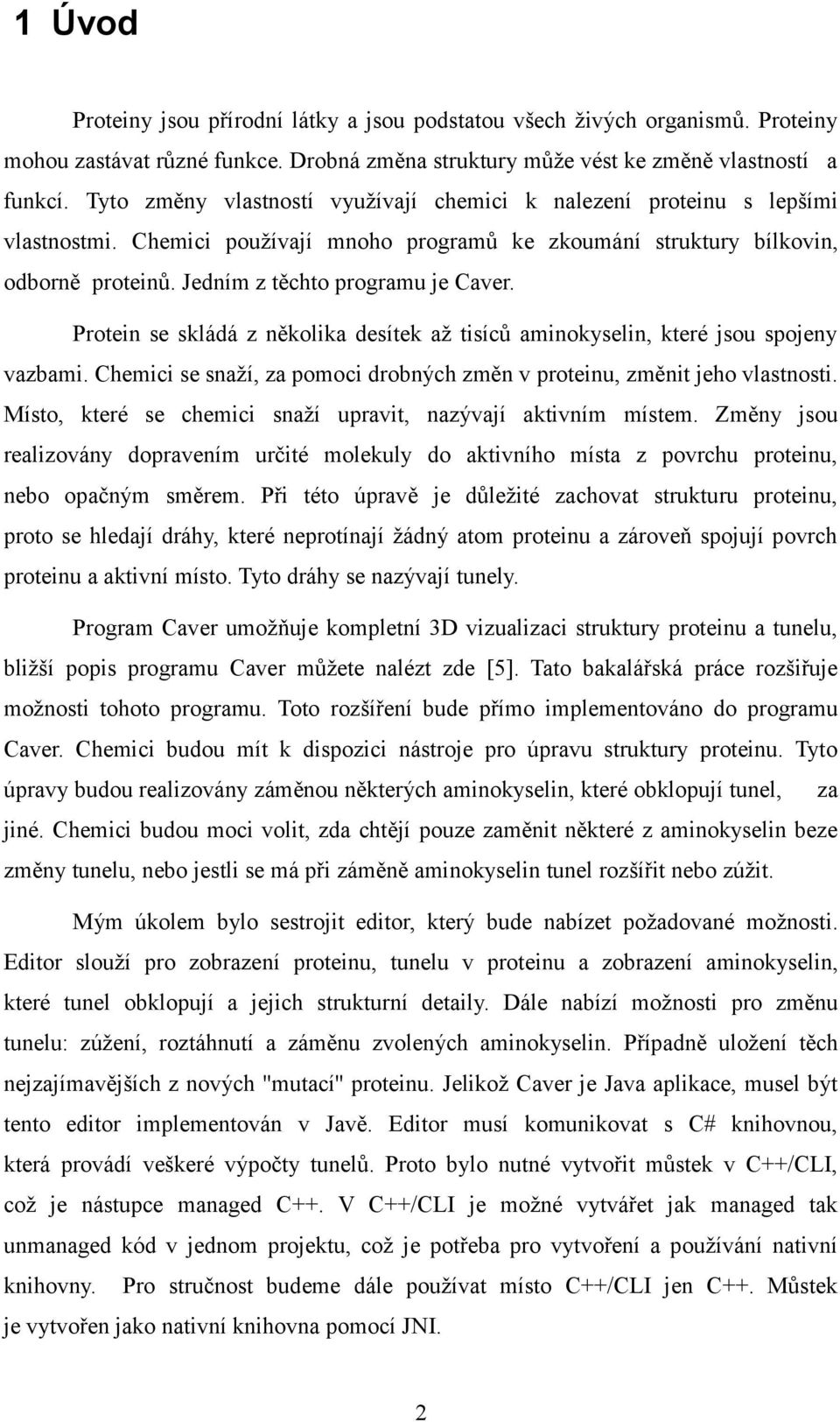 Protein se skládá z několika desítek až tisíců aminokyselin, které jsou spojeny vazbami. Chemici se snaží, za pomoci drobných změn v proteinu, změnit jeho vlastnosti.