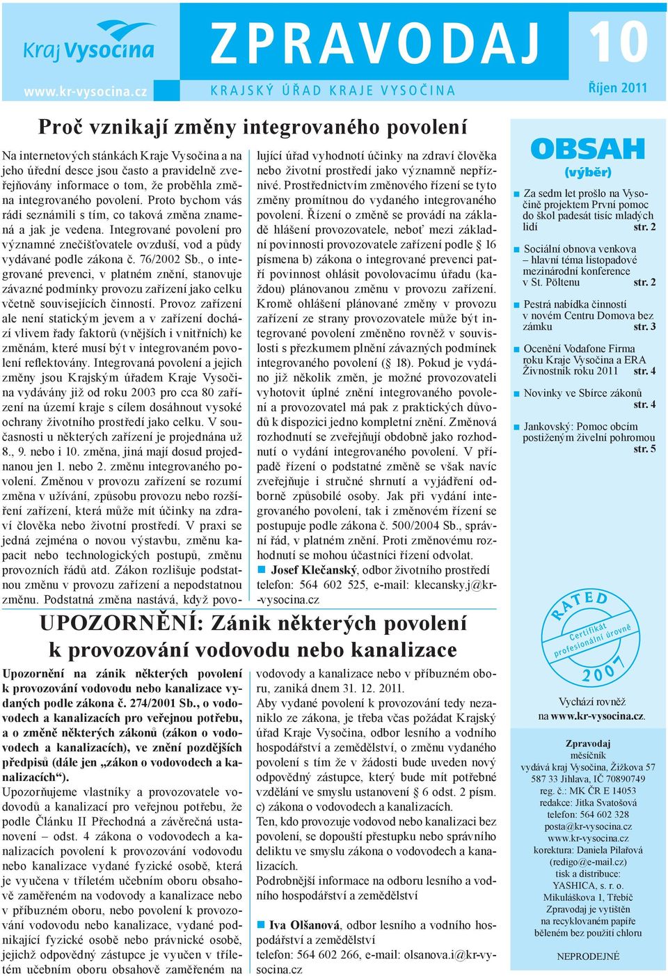 , o vodovodech a kanalizacích pro veřejnou potřebu, a o změně některých zákonů (zákon o vodovodech a kanalizacích), ve znění pozdějších předpisů (dále jen zákon o vodovodech a kanalizacích ).