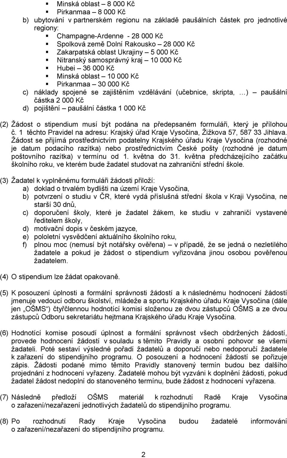 paušální částka 2 000 Kč d) pojištění paušální částka 1 000 Kč (2) Žádost o stipendium musí být podána na předepsaném formuláři, který je přílohou č.