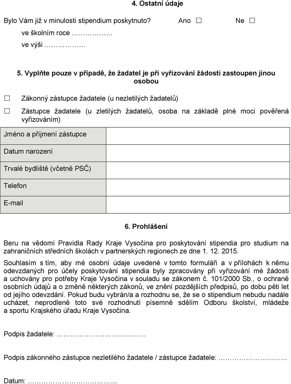 moci pověřená vyřizováním) Jméno a příjmení zástupce Datum narození Trvalé bydliště (včetně PSČ) Telefon E-mail 6.