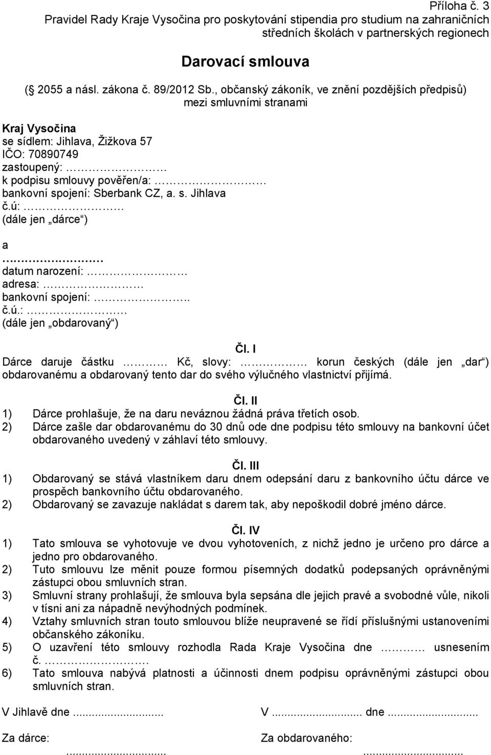 Sberbank CZ, a. s. Jihlava č.ú: (dále jen dárce ) a datum narození: adresa: bankovní spojení:.. č.ú.: (dále jen obdarovaný ) Čl.