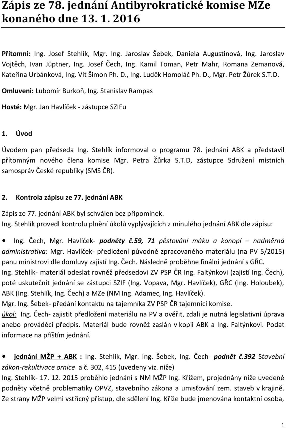 Stanislav Rampas Hosté: Mgr. Jan Havlíček - zástupce SZIFu 1. Úvod Úvodem pan předseda Ing. Stehlík informoval o programu 78. jednání ABK a představil přítomným nového člena komise Mgr. Petra Žůrka S.