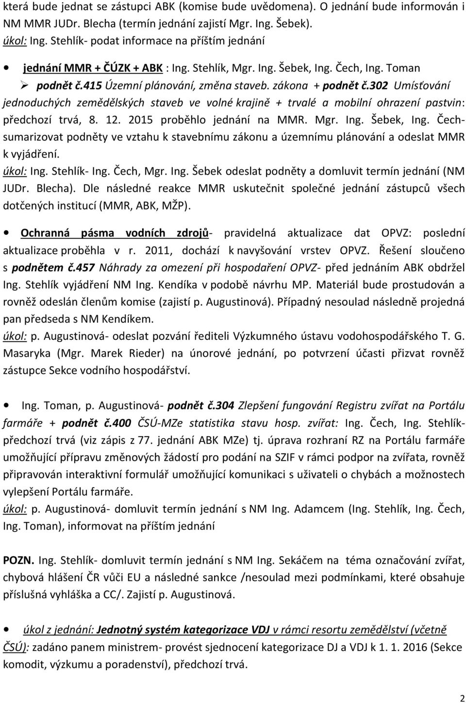 302 Umísťování jednoduchých zemědělských staveb ve volné krajině + trvalé a mobilní ohrazení pastvin: předchozí trvá, 8. 12. 2015 proběhlo jednání na MMR. Mgr. Ing. Šebek, Ing.