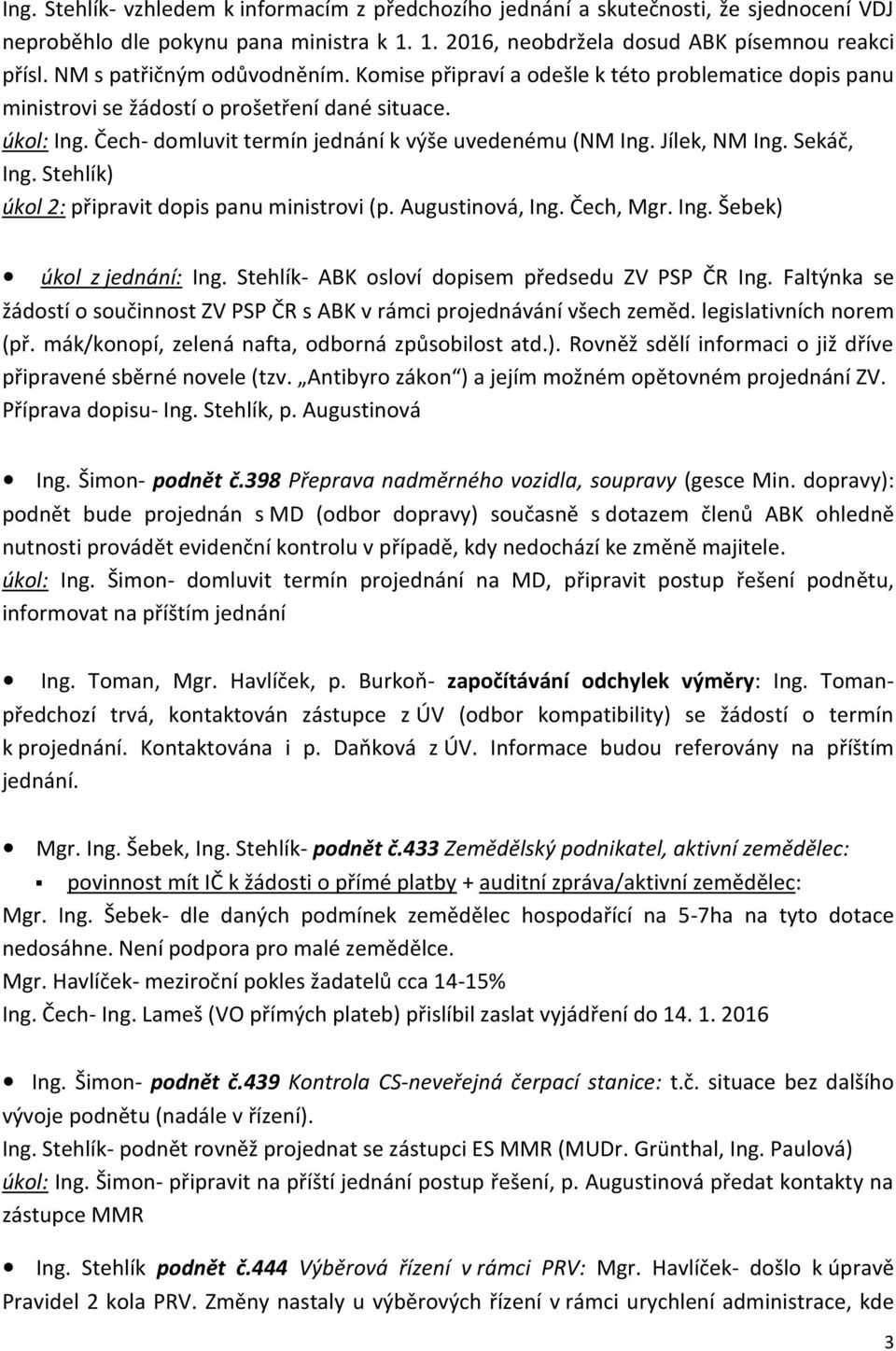 Jílek, NM Ing. Sekáč, Ing. Stehlík) úkol 2: připravit dopis panu ministrovi (p. Augustinová, Ing. Čech, Mgr. Ing. Šebek) úkol z jednání: Ing. Stehlík- ABK osloví dopisem předsedu ZV PSP ČR Ing.