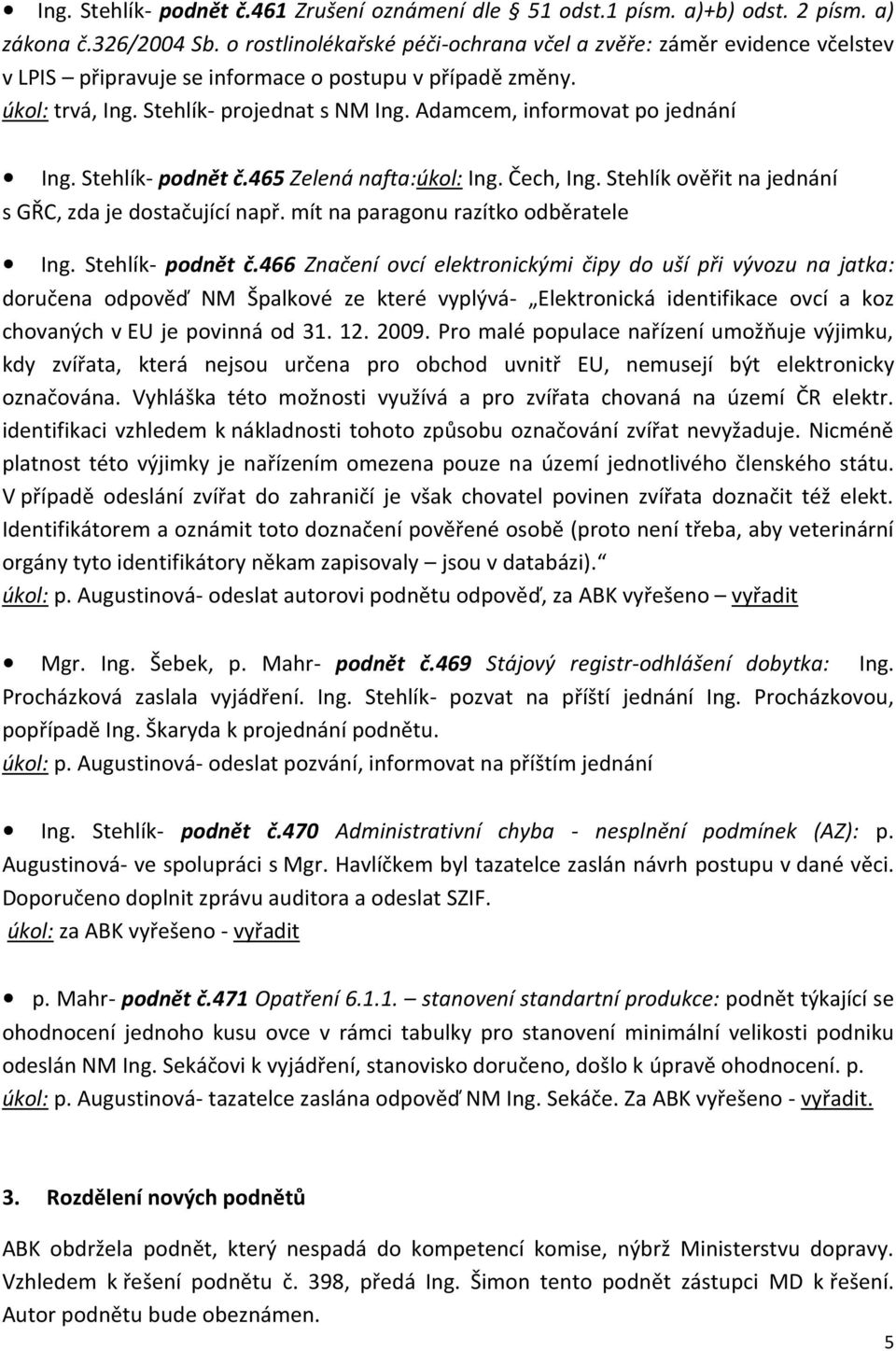 Adamcem, informovat po jednání Ing. Stehlík- podnět č.465 Zelená nafta:úkol: Ing. Čech, Ing. Stehlík ověřit na jednání s GŘC, zda je dostačující např. mít na paragonu razítko odběratele Ing.