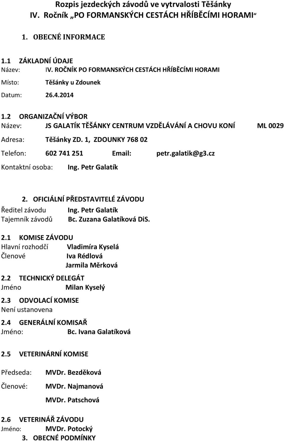 1, ZDOUNKY 768 02 Telefon: 602 741 251 Email: petr.galatik@g3.cz Kontaktní osoba: Ing. Petr Galatík 2. OFICIÁLNÍ PŘEDSTAVITELÉ ZÁVODU Ředitel závodu Ing. Petr Galatík Tajemník závodů Bc.